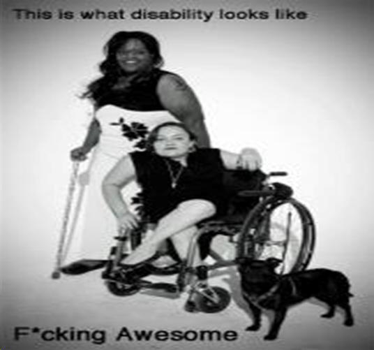 Photo of woman standing with crutch, woman seated in wheelchair, and dog. Caption is This is what disability looks like. F*cking Awesome